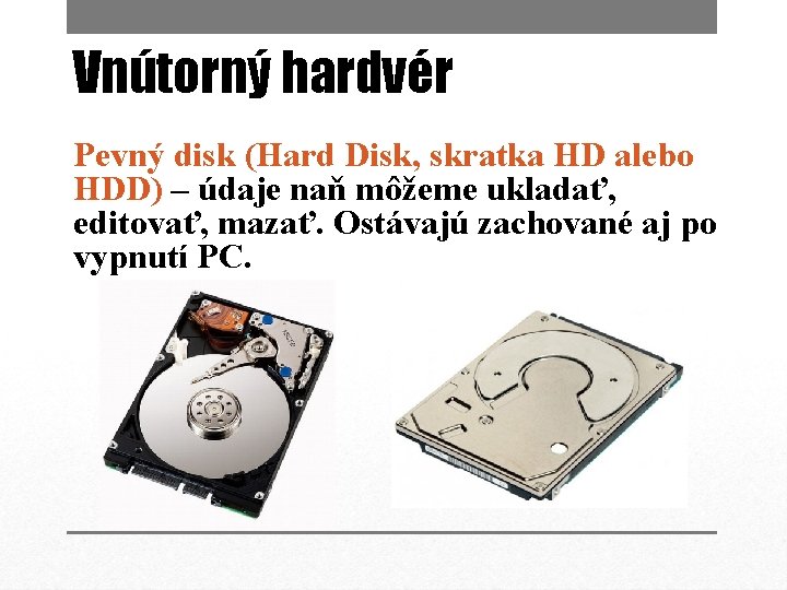 Vnútorný hardvér Pevný disk (Hard Disk, skratka HD alebo HDD) – údaje naň môžeme