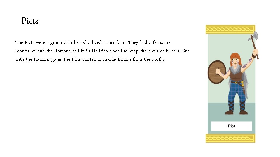 Picts The Picts were a group of tribes who lived in Scotland. They had