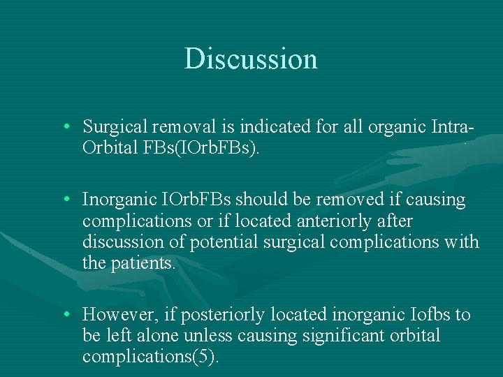 Discussion • Surgical removal is indicated for all organic Intra. Orbital FBs(IOrb. FBs). • Discussion • Surgical removal is indicated for all organic Intra. Orbital FBs(IOrb. FBs). •