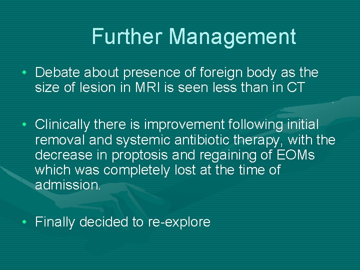 Further Management • Debate about presence of foreign body as the size of lesion Further Management • Debate about presence of foreign body as the size of lesion