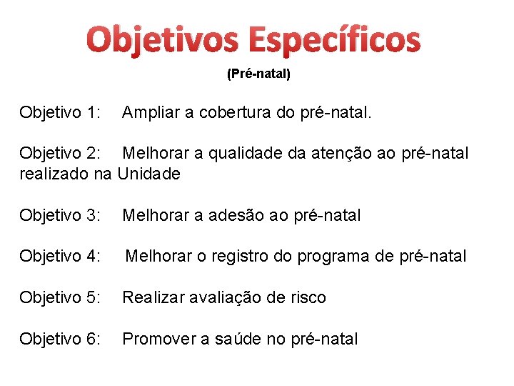 Objetivos Específicos (Pré-natal) Objetivo 1: Ampliar a cobertura do pré-natal. Objetivo 2: Melhorar a