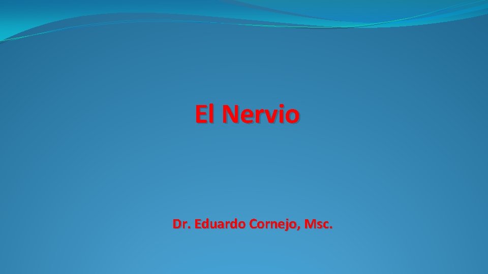 El Nervio Dr. Eduardo Cornejo, Msc. 