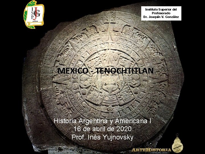 Instituto Superior del Profesorado Dr. Joaquín V. González MEXICO - TENOCHTITLAN Historia Argentina y
