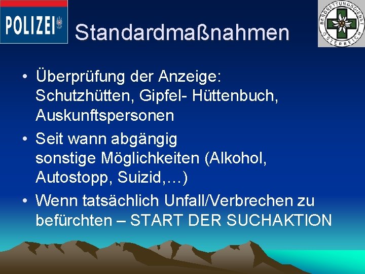 Standardmaßnahmen • Überprüfung der Anzeige: Schutzhütten, Gipfel- Hüttenbuch, Auskunftspersonen • Seit wann abgängig sonstige
