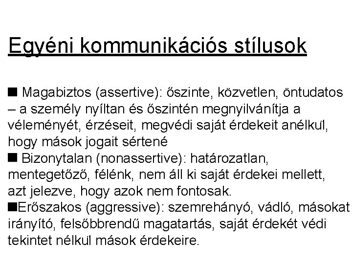 Egyéni kommunikációs stílusok Magabiztos (assertive): őszinte, közvetlen, öntudatos – a személy nyíltan és őszintén