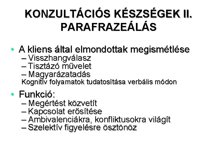 KONZULTÁCIÓS KÉSZSÉGEK II. PARAFRAZEÁLÁS • A kliens által elmondottak megismétlése – Visszhangválasz – Tisztázó