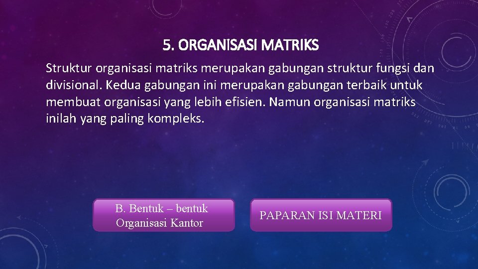 5. ORGANISASI MATRIKS Struktur organisasi matriks merupakan gabungan struktur fungsi dan divisional. Kedua gabungan
