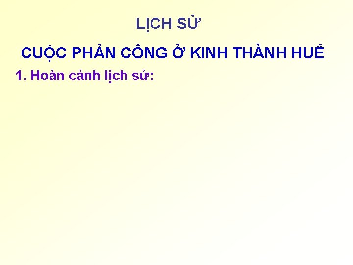 LỊCH SỬ CUỘC PHẢN CÔNG Ở KINH THÀNH HUẾ 1. Hoàn cảnh lịch sử: