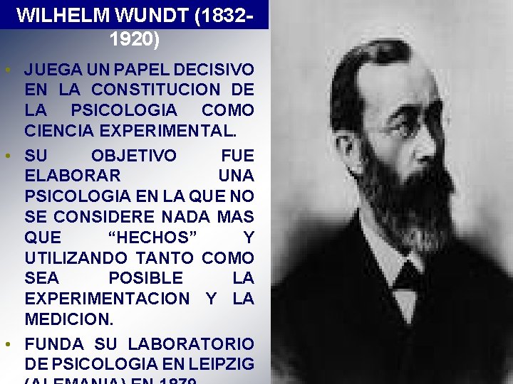 WILHELM WUNDT (18321920) • JUEGA UN PAPEL DECISIVO EN LA CONSTITUCION DE LA PSICOLOGIA