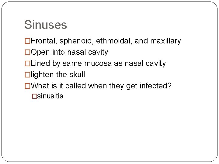 Sinuses �Frontal, sphenoid, ethmoidal, and maxillary �Open into nasal cavity �Lined by same mucosa Sinuses �Frontal, sphenoid, ethmoidal, and maxillary �Open into nasal cavity �Lined by same mucosa