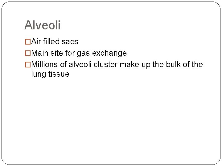 Alveoli �Air filled sacs �Main site for gas exchange �Millions of alveoli cluster make Alveoli �Air filled sacs �Main site for gas exchange �Millions of alveoli cluster make