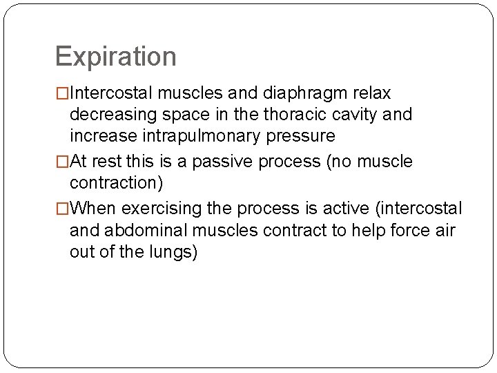 Expiration �Intercostal muscles and diaphragm relax decreasing space in the thoracic cavity and increase Expiration �Intercostal muscles and diaphragm relax decreasing space in the thoracic cavity and increase