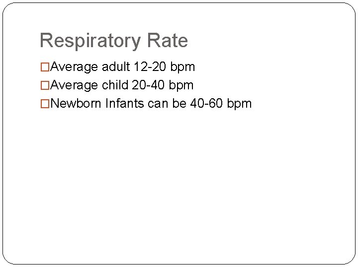 Respiratory Rate �Average adult 12 -20 bpm �Average child 20 -40 bpm �Newborn Infants Respiratory Rate �Average adult 12 -20 bpm �Average child 20 -40 bpm �Newborn Infants