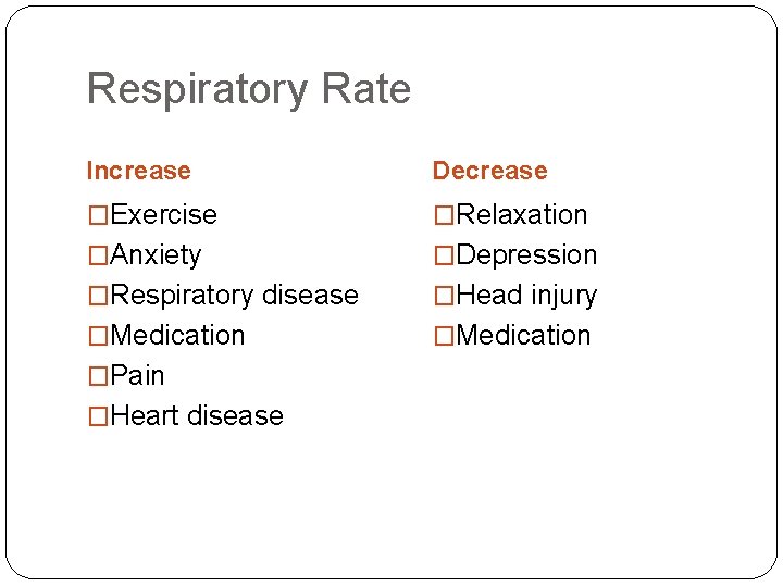 Respiratory Rate Increase Decrease �Exercise �Relaxation �Anxiety �Depression �Respiratory disease �Head injury �Medication �Pain Respiratory Rate Increase Decrease �Exercise �Relaxation �Anxiety �Depression �Respiratory disease �Head injury �Medication �Pain