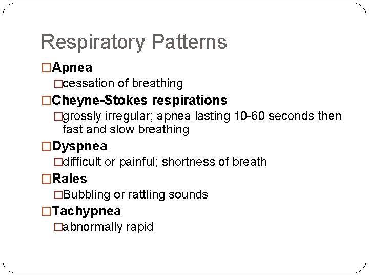 Respiratory Patterns �Apnea �cessation of breathing �Cheyne-Stokes respirations �grossly irregular; apnea lasting 10 -60 Respiratory Patterns �Apnea �cessation of breathing �Cheyne-Stokes respirations �grossly irregular; apnea lasting 10 -60