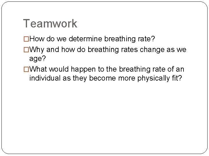 Teamwork �How do we determine breathing rate? �Why and how do breathing rates change Teamwork �How do we determine breathing rate? �Why and how do breathing rates change