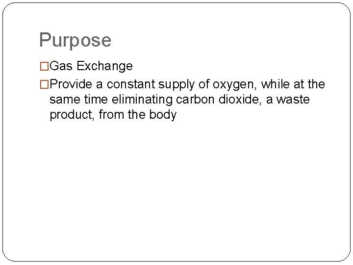Purpose �Gas Exchange �Provide a constant supply of oxygen, while at the same time Purpose �Gas Exchange �Provide a constant supply of oxygen, while at the same time