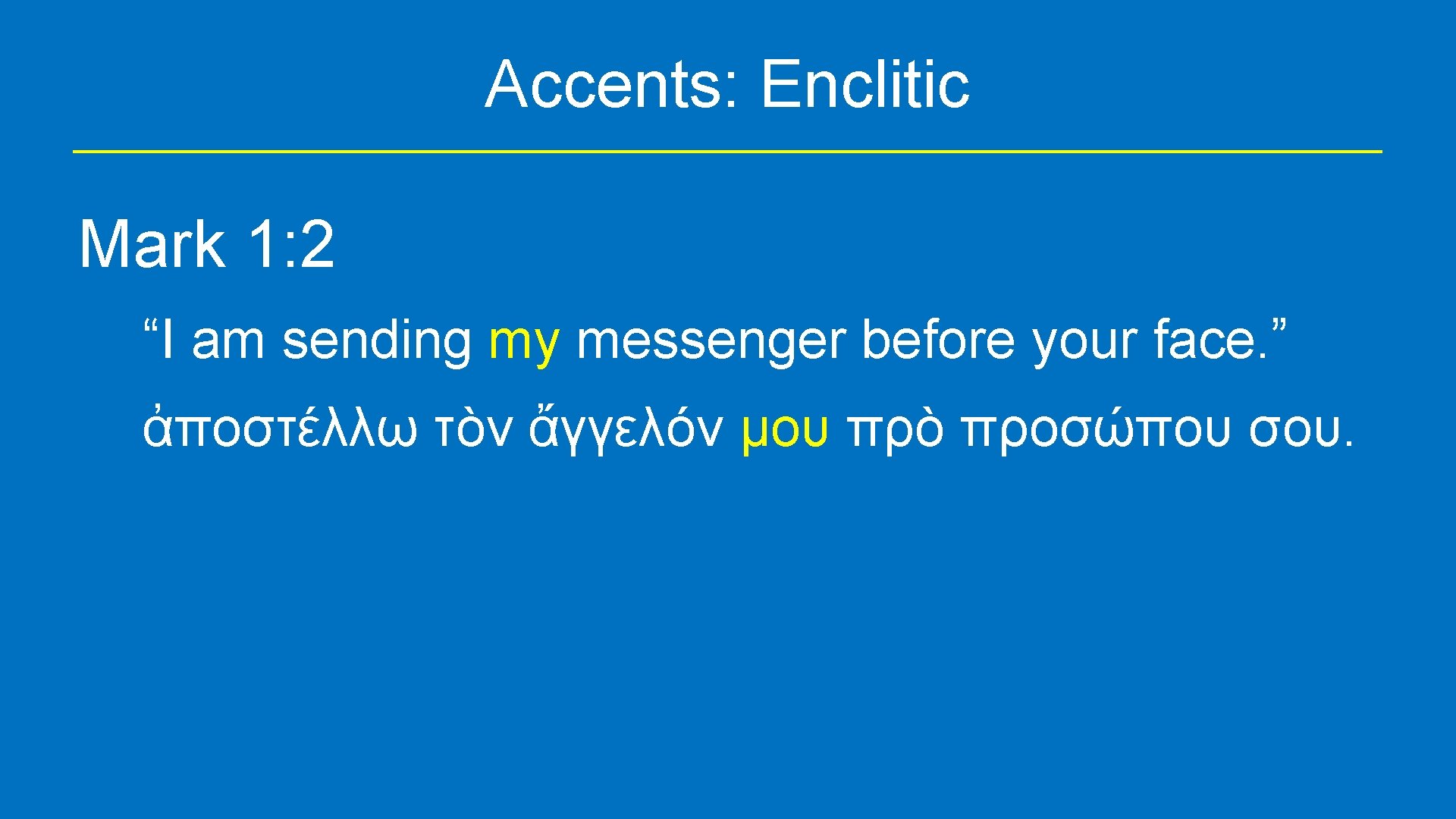 Accents: Enclitic Mark 1: 2 “I am sending my messenger before your face. ”