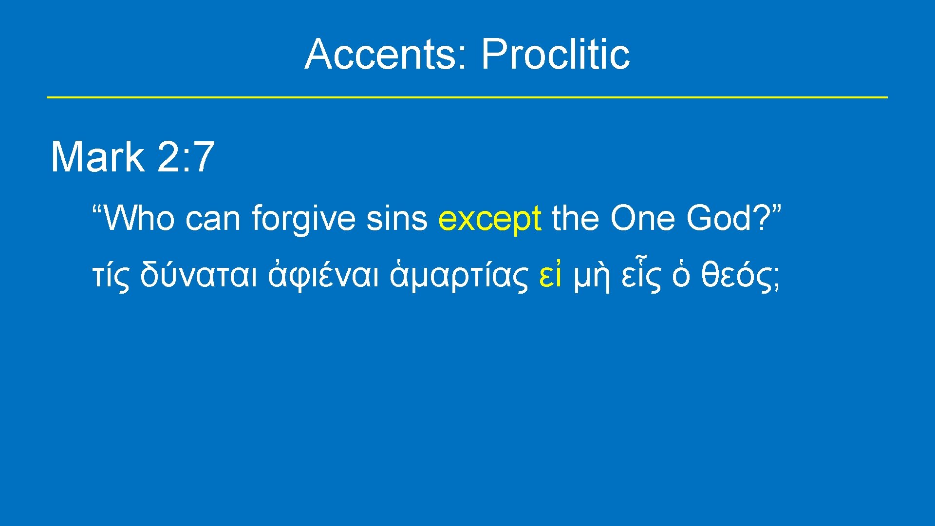 Accents: Proclitic Mark 2: 7 “Who can forgive sins except the One God? ”