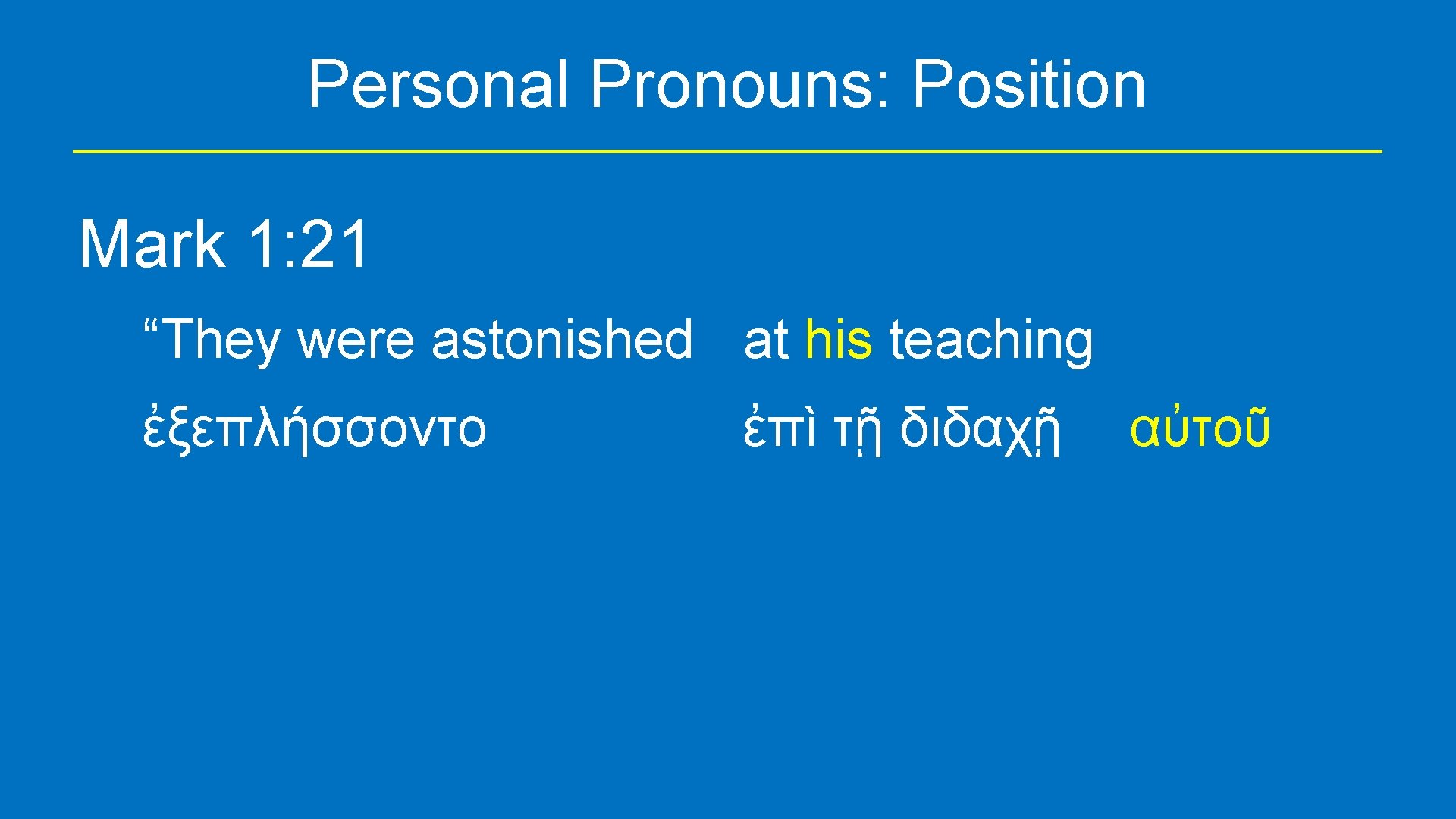 Personal Pronouns: Position Mark 1: 21 “They were astonished at his teaching ἐξεπλήσσοντο ἐπὶ