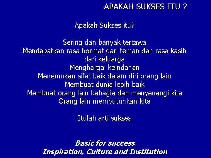 APAKAH SUKSES ITU ? Apakah Sukses itu? Sering dan banyak tertawa Mendapatkan rasa hormat