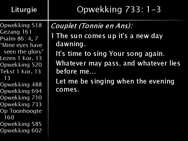 Liturgie Opwekking 518 Gezang 161 Psalm 86: 4, 7 “Mine eyes have seen the