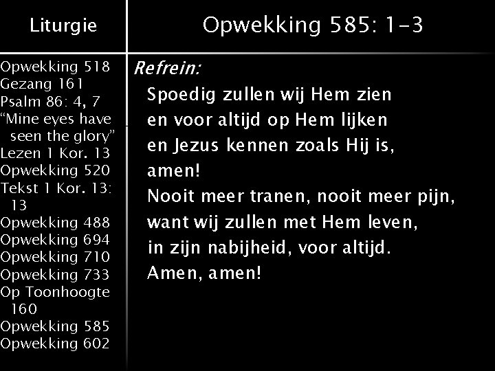 Opwekking 585: 1 -3 Liturgie Opwekking 518 Gezang 161 Psalm 86: 4, 7 “Mine