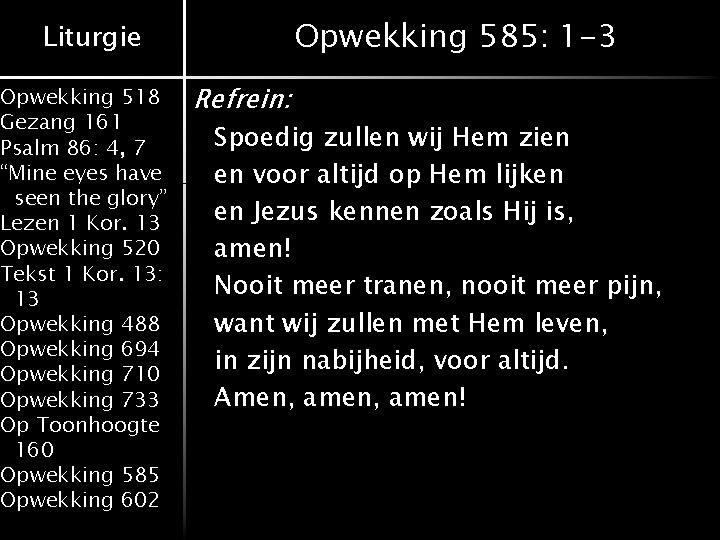 Opwekking 585: 1 -3 Liturgie Opwekking 518 Gezang 161 Psalm 86: 4, 7 “Mine