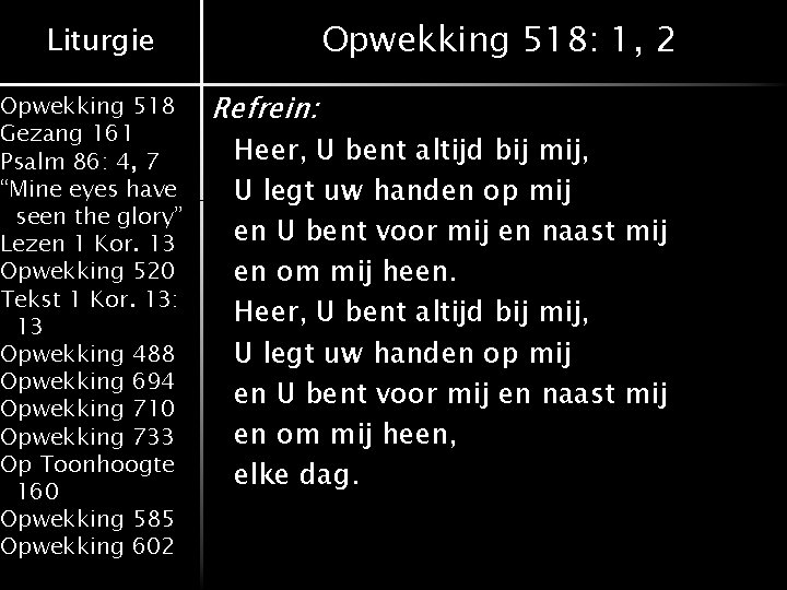 Opwekking 518: 1, 2 Liturgie Opwekking 518 Gezang 161 Psalm 86: 4, 7 “Mine