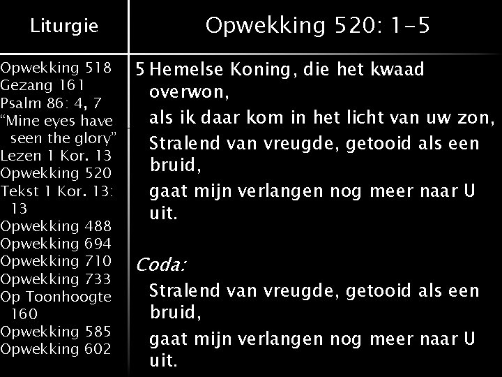 Opwekking 520: 1 -5 Liturgie Opwekking 518 Gezang 161 Psalm 86: 4, 7 “Mine