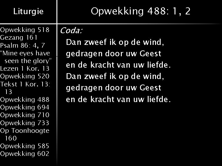 Opwekking 488: 1, 2 Liturgie Opwekking 518 Gezang 161 Psalm 86: 4, 7 “Mine