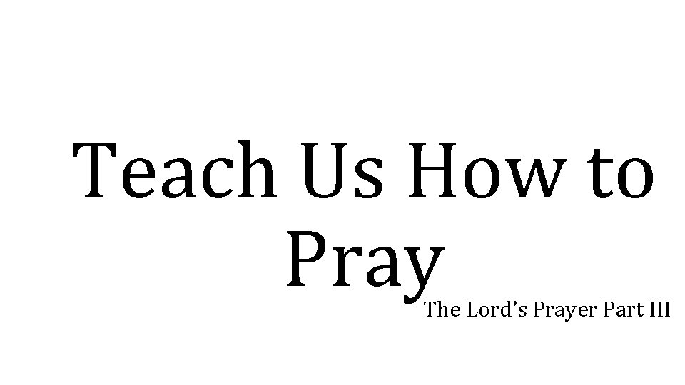 Teach Us How to Pray The Lord’s Prayer Part III 