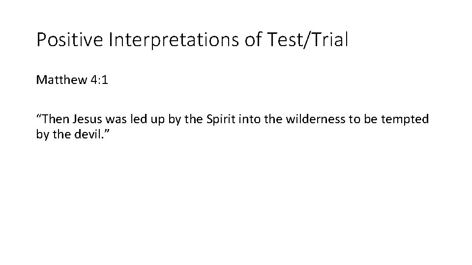 Positive Interpretations of Test/Trial Matthew 4: 1 “Then Jesus was led up by the