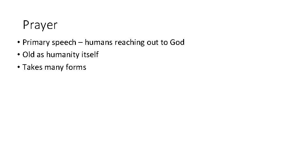 Prayer • Primary speech – humans reaching out to God • Old as humanity