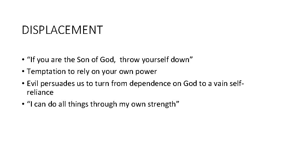 DISPLACEMENT • “If you are the Son of God, throw yourself down” • Temptation