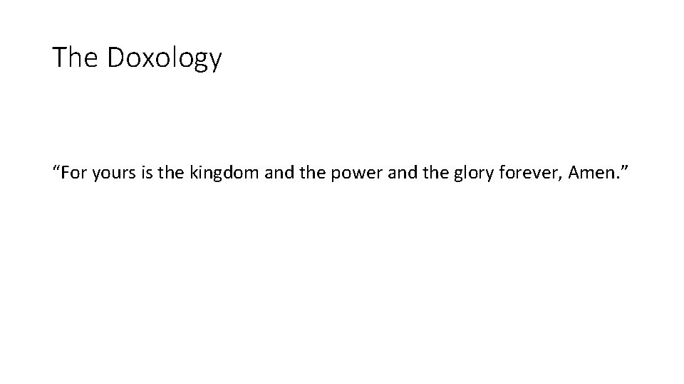 The Doxology “For yours is the kingdom and the power and the glory forever,
