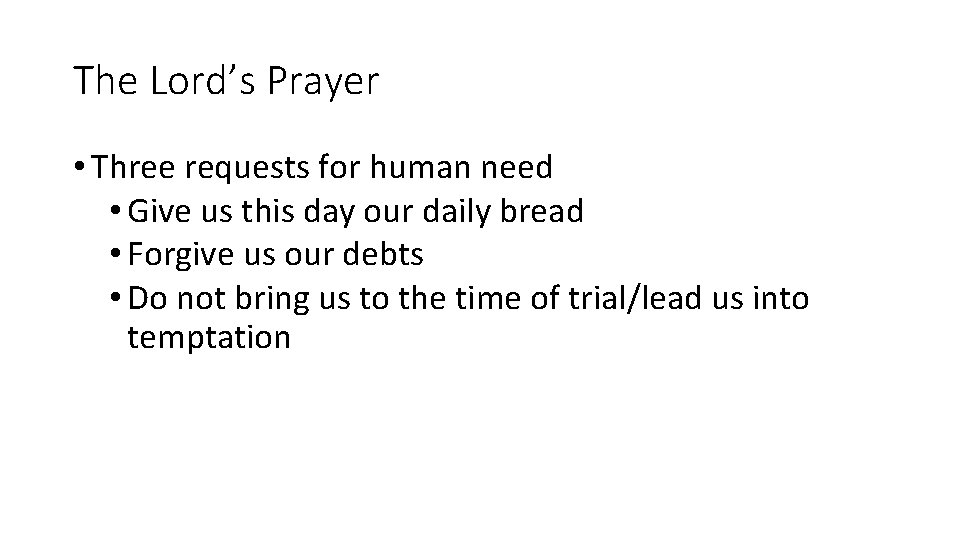 The Lord’s Prayer • Three requests for human need • Give us this day