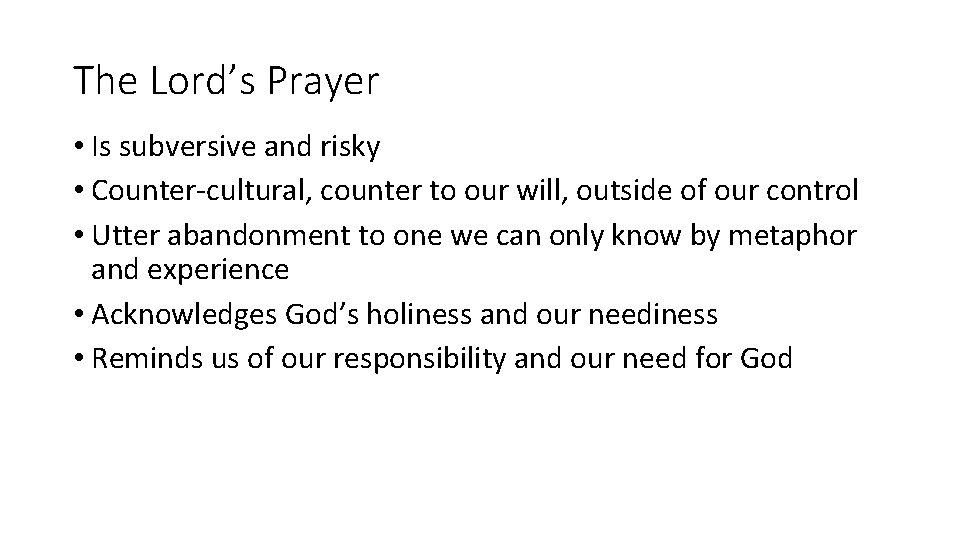 The Lord’s Prayer • Is subversive and risky • Counter-cultural, counter to our will,