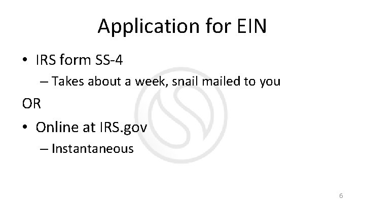 Application for EIN • IRS form SS-4 – Takes about a week, snail mailed