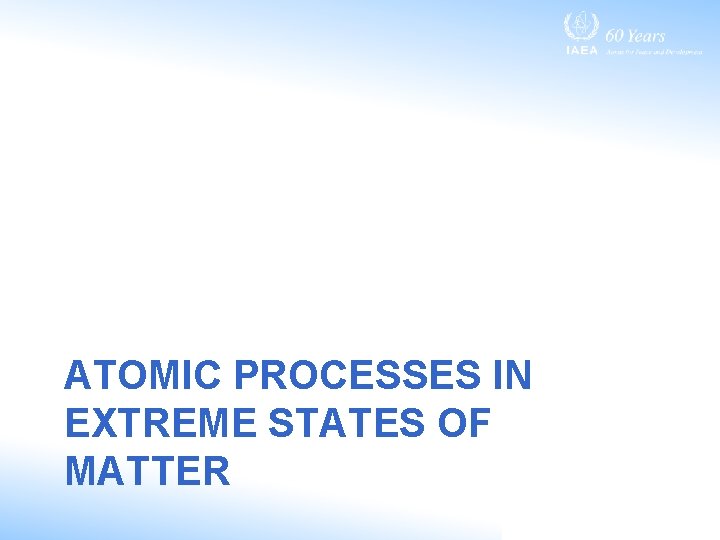 ATOMIC PROCESSES IN EXTREME STATES OF MATTER 