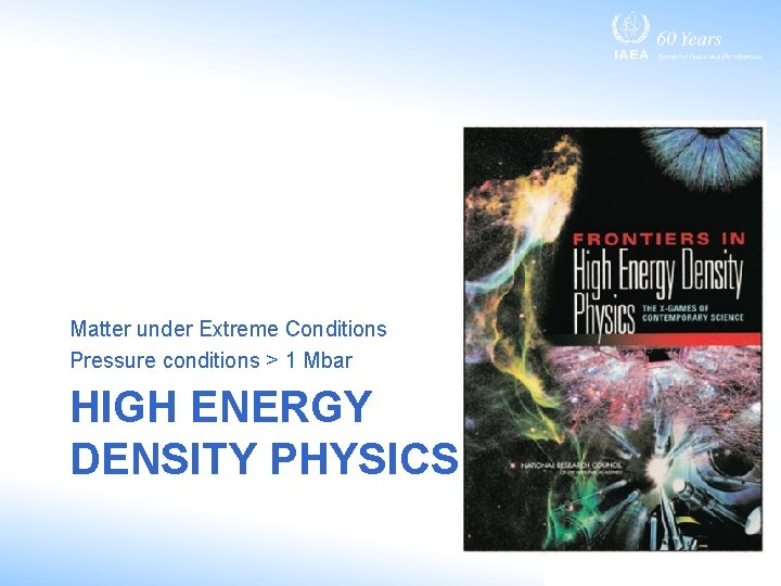 Matter under Extreme Conditions Pressure conditions > 1 Mbar HIGH ENERGY DENSITY PHYSICS 