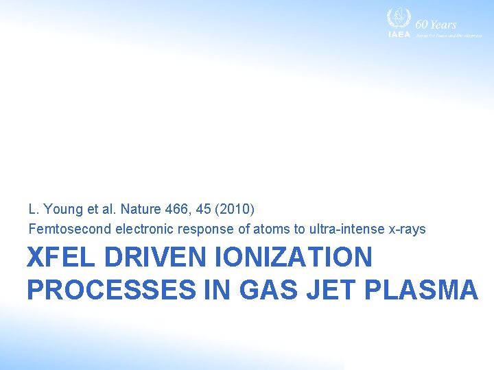 L. Young et al. Nature 466, 45 (2010) Femtosecond electronic response of atoms to