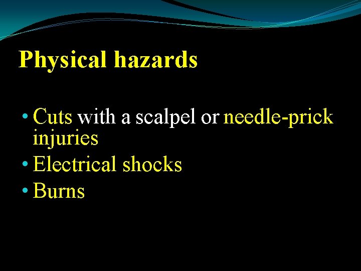 Physical hazards • Cuts with a scalpel or needle-prick injuries • Electrical shocks •