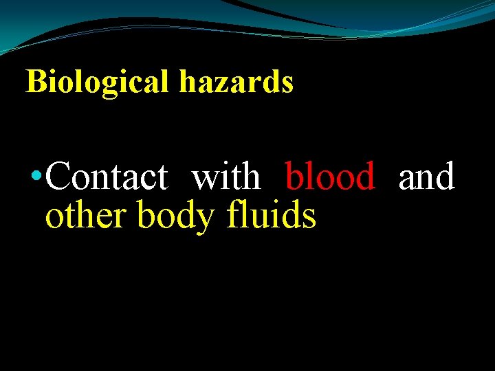 Biological hazards • Contact with blood and other body fluids 