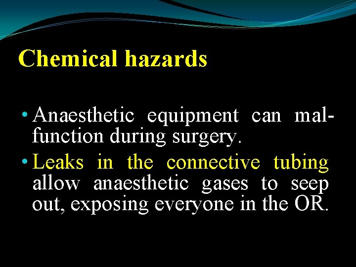 Chemical hazards • Anaesthetic equipment can malfunction during surgery. • Leaks in the connective