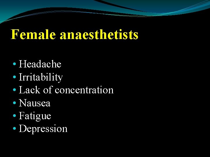 Female anaesthetists • Headache • Irritability • Lack of concentration • Nausea • Fatigue
