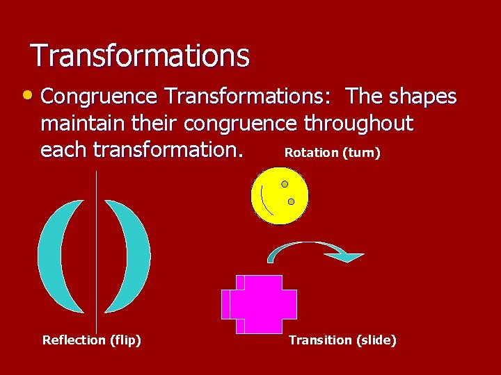 Transformations • Congruence Transformations: The shapes maintain their congruence throughout Rotation (turn) each transformation.