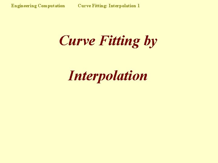 Engineering Computation Curve Fitting: Interpolation 1 Curve Fitting by Interpolation 