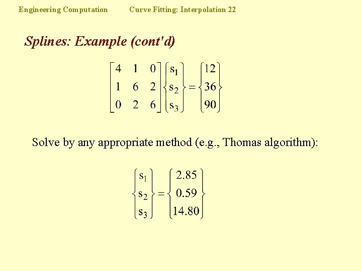 Engineering Computation Curve Fitting: Interpolation 22 Splines: Example (cont'd) Solve by any appropriate method
