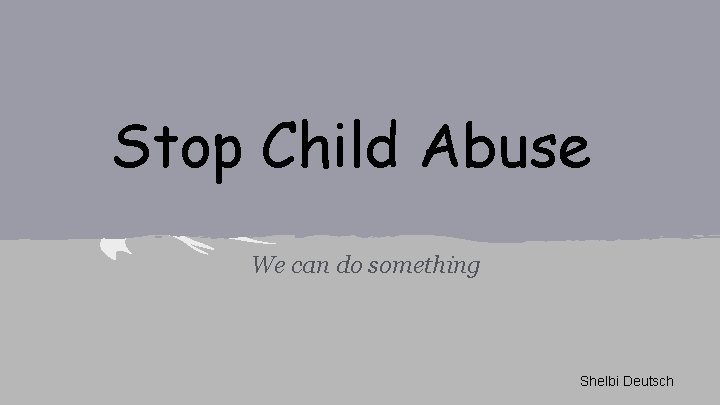 Stop Child Abuse We can do something Shelbi Deutsch 